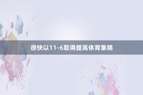 很快以11-6取得提高体育集锦