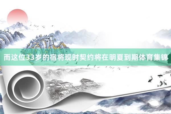 而这位33岁的宿将现时契约将在明夏到期体育集锦