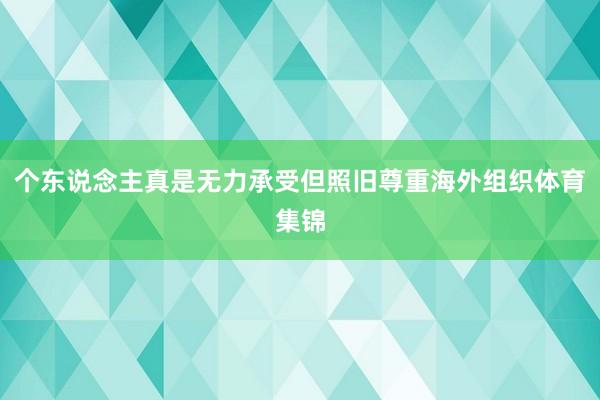 个东说念主真是无力承受但照旧尊重海外组织体育集锦