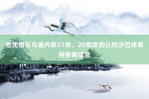 他凭借在乌迪内斯21球、20助攻的认知沙巴体育网体育信息