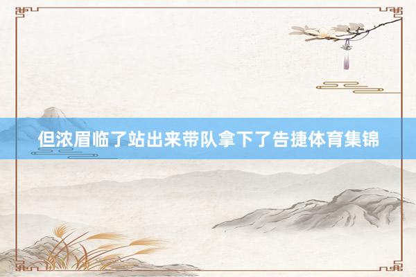 但浓眉临了站出来带队拿下了告捷体育集锦
