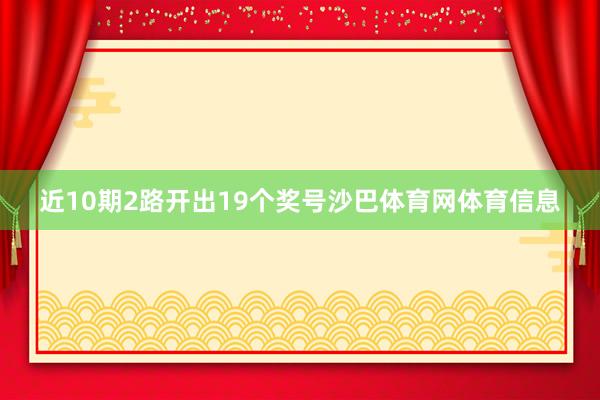 近10期2路开出19个奖号沙巴体育网体育信息