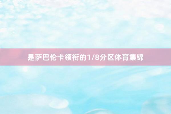 是萨巴伦卡领衔的1/8分区体育集锦