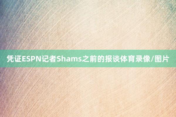 凭证ESPN记者Shams之前的报谈体育录像/图片