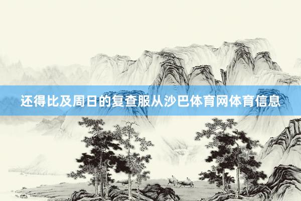 还得比及周日的复查服从沙巴体育网体育信息
