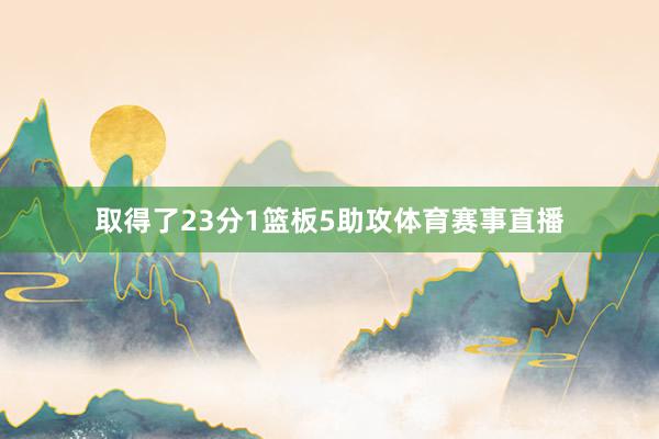 取得了23分1篮板5助攻体育赛事直播