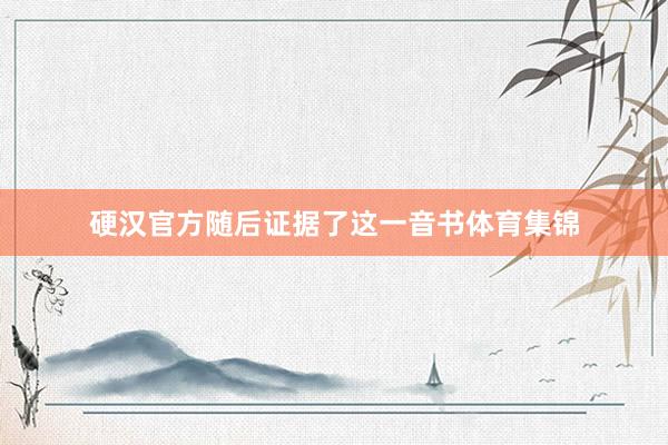 硬汉官方随后证据了这一音书体育集锦