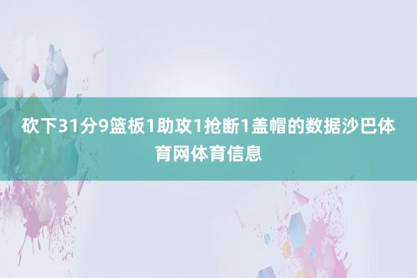 砍下31分9篮板1助攻1抢断1盖帽的数据沙巴体育网体育信息