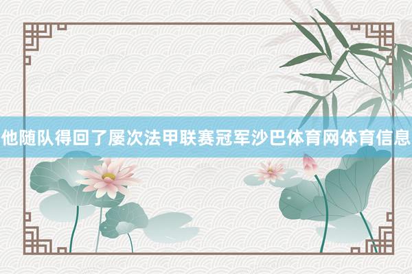 他随队得回了屡次法甲联赛冠军沙巴体育网体育信息