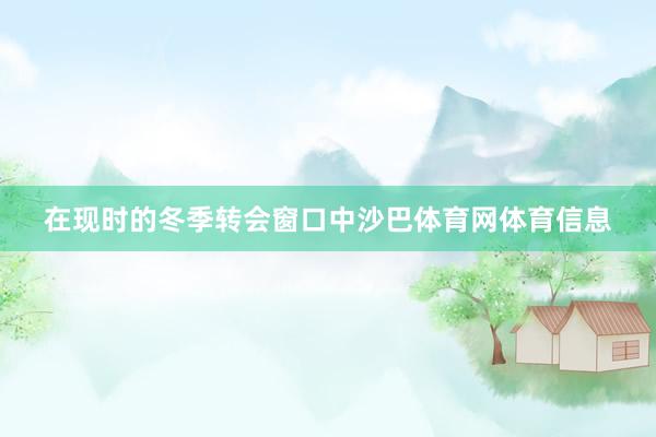 在现时的冬季转会窗口中沙巴体育网体育信息