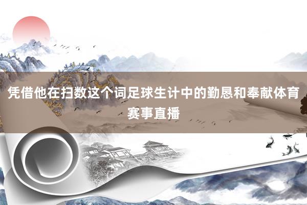 凭借他在扫数这个词足球生计中的勤恳和奉献体育赛事直播