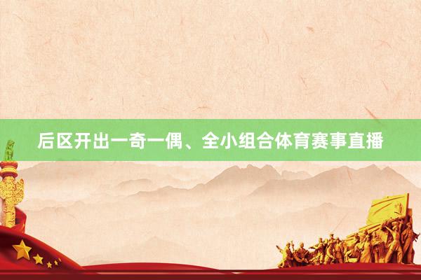 后区开出一奇一偶、全小组合体育赛事直播