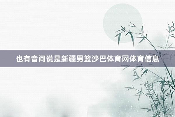 也有音问说是新疆男篮沙巴体育网体育信息