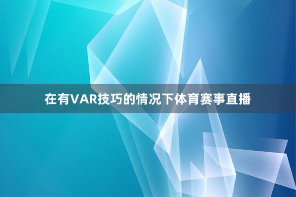 在有VAR技巧的情况下体育赛事直播