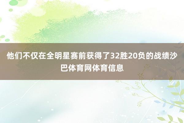 他们不仅在全明星赛前获得了32胜20负的战绩沙巴体育网体育信息