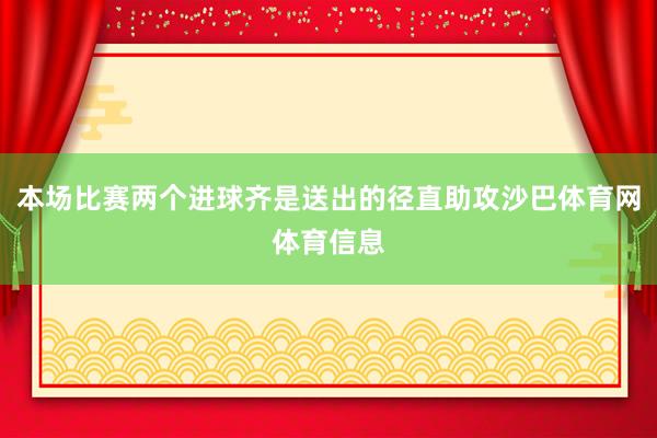 本场比赛两个进球齐是送出的径直助攻沙巴体育网体育信息