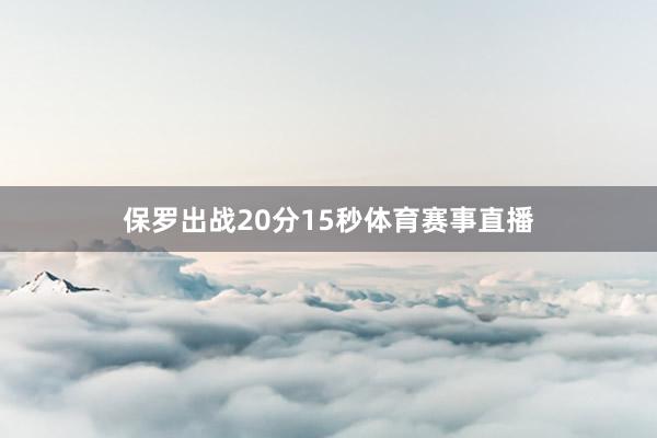 保罗出战20分15秒体育赛事直播