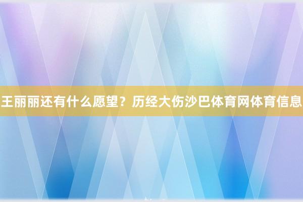 王丽丽还有什么愿望？历经大伤沙巴体育网体育信息