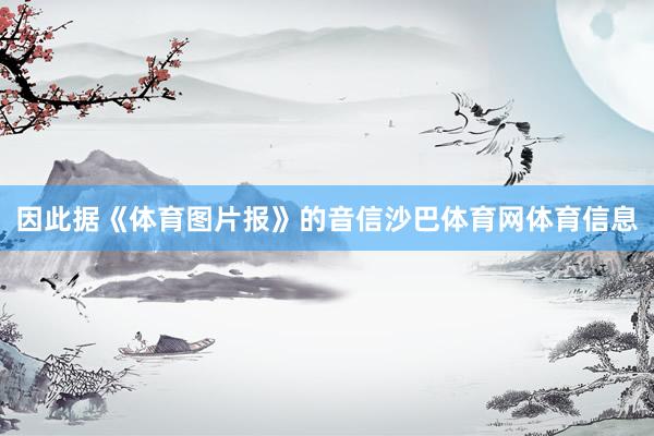 因此据《体育图片报》的音信沙巴体育网体育信息