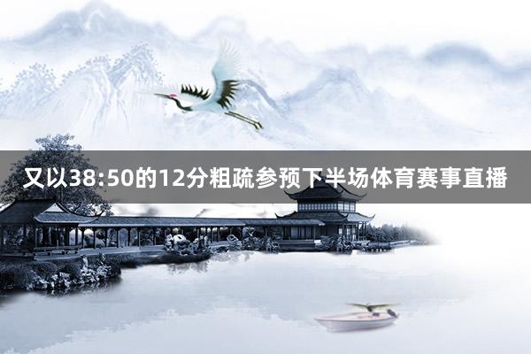 又以38:50的12分粗疏参预下半场体育赛事直播