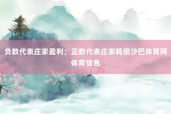 负数代表庄家盈利；正数代表庄家耗损沙巴体育网体育信息