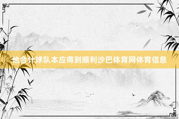 他合计球队本应得到顺利沙巴体育网体育信息