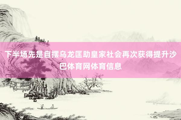 下半场先是自摆乌龙匡助皇家社会再次获得提升沙巴体育网体育信息