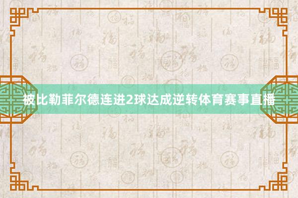 被比勒菲尔德连进2球达成逆转体育赛事直播