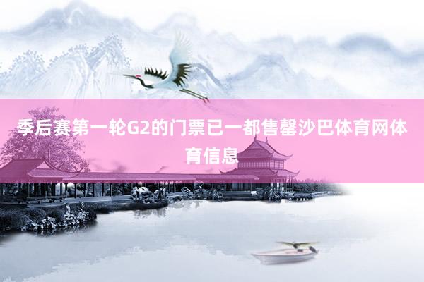 季后赛第一轮G2的门票已一都售罄沙巴体育网体育信息