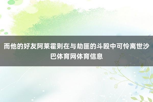 而他的好友阿莱霍则在与劫匪的斗殴中可怜离世沙巴体育网体育信息