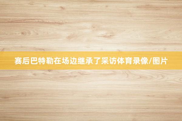 赛后巴特勒在场边继承了采访体育录像/图片