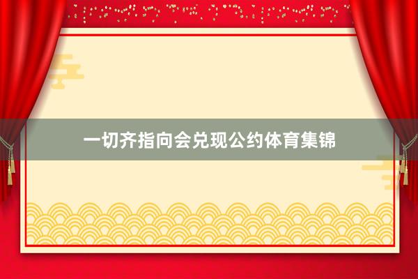一切齐指向会兑现公约体育集锦