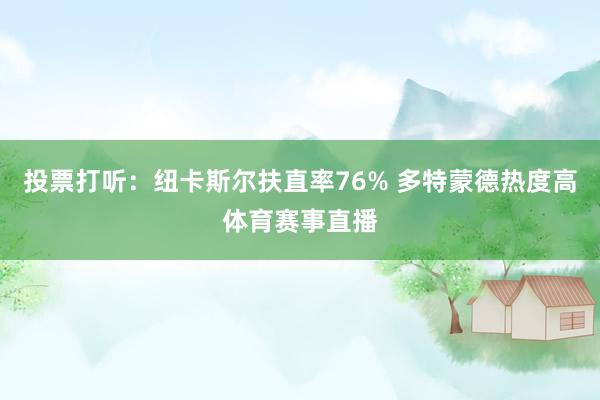 投票打听：纽卡斯尔扶直率76% 多特蒙德热度高体育赛事直播