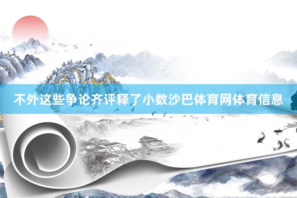 不外这些争论齐评释了小数沙巴体育网体育信息