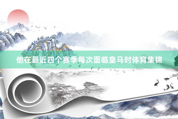他在最近四个赛季每次面临皇马时体育集锦