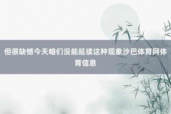 但很缺憾今天咱们没能延续这种现象沙巴体育网体育信息