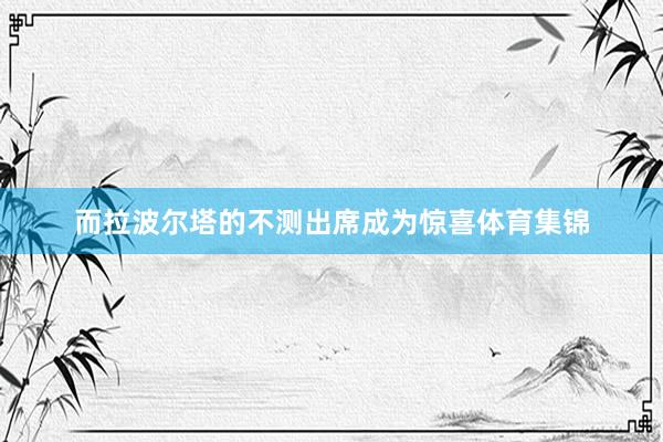 而拉波尔塔的不测出席成为惊喜体育集锦