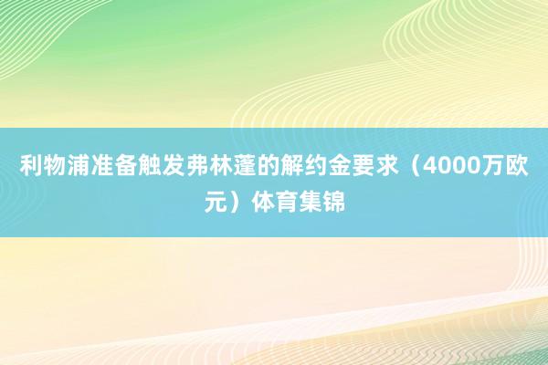 利物浦准备触发弗林蓬的解约金要求（4000万欧元）体育集锦