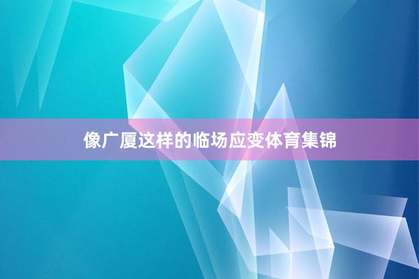 像广厦这样的临场应变体育集锦