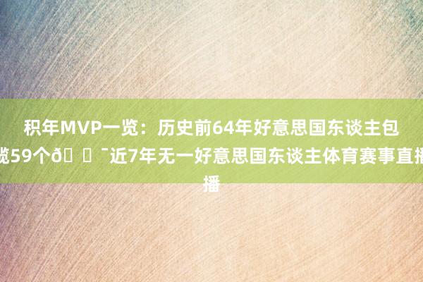 积年MVP一览：历史前64年好意思国东谈主包揽59个😯近7年无一好意思国东谈主体育赛事直播