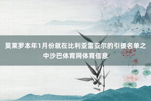 莫莱罗本年1月份就在比利亚雷亚尔的引援名单之中沙巴体育网体育信息