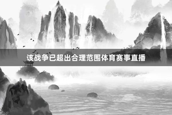 该战争已超出合理范围体育赛事直播