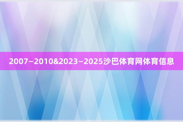 2007—2010&2023—2025沙巴体育网体育信息