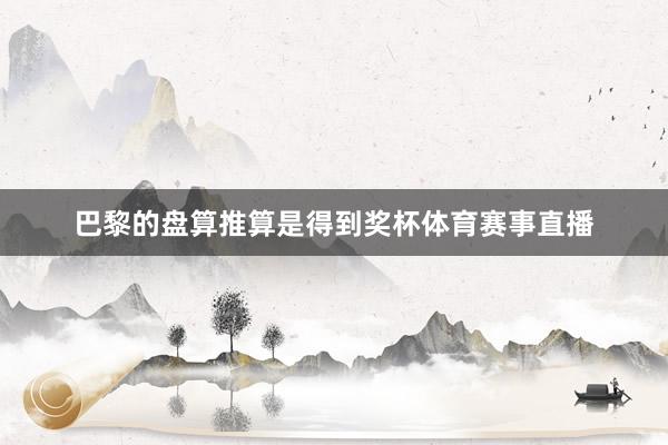 巴黎的盘算推算是得到奖杯体育赛事直播