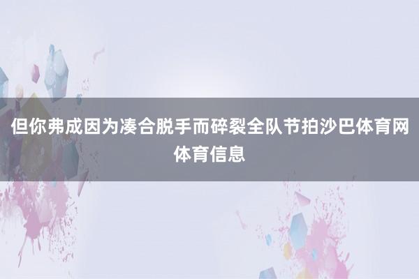 但你弗成因为凑合脱手而碎裂全队节拍沙巴体育网体育信息