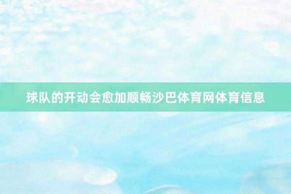 球队的开动会愈加顺畅沙巴体育网体育信息