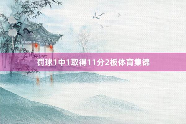 罚球1中1取得11分2板体育集锦