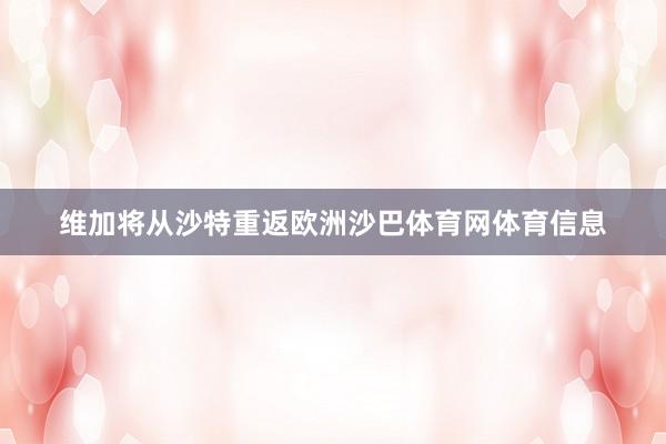 维加将从沙特重返欧洲沙巴体育网体育信息