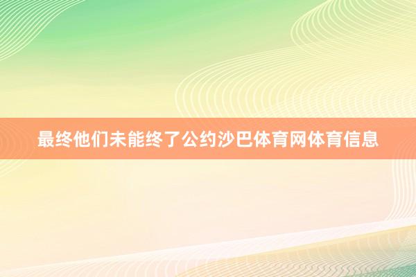 最终他们未能终了公约沙巴体育网体育信息