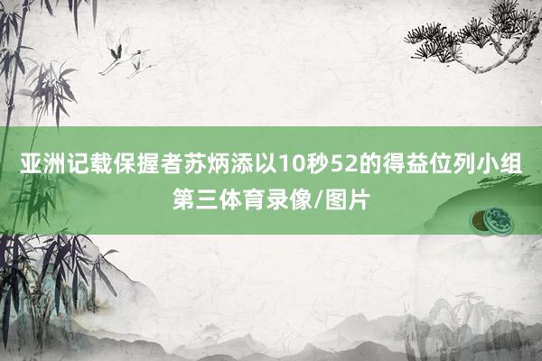 亚洲记载保握者苏炳添以10秒52的得益位列小组第三体育录像/图片
